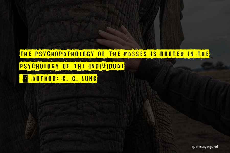 C. G. Jung Quotes: The Psychopathology Of The Masses Is Rooted In The Psychology Of The Individual