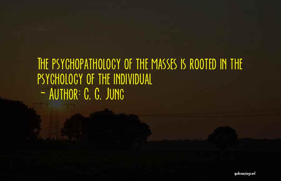 C. G. Jung Quotes: The Psychopathology Of The Masses Is Rooted In The Psychology Of The Individual