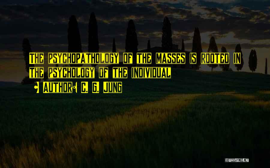 C. G. Jung Quotes: The Psychopathology Of The Masses Is Rooted In The Psychology Of The Individual