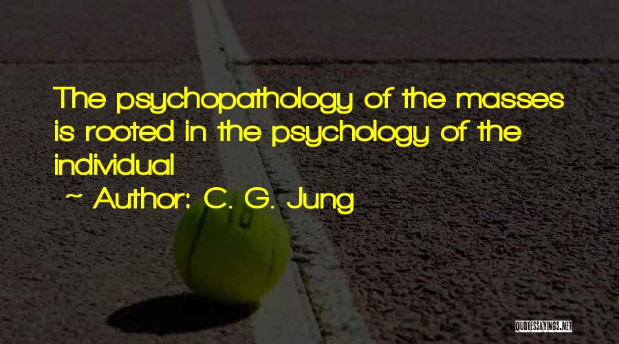 C. G. Jung Quotes: The Psychopathology Of The Masses Is Rooted In The Psychology Of The Individual