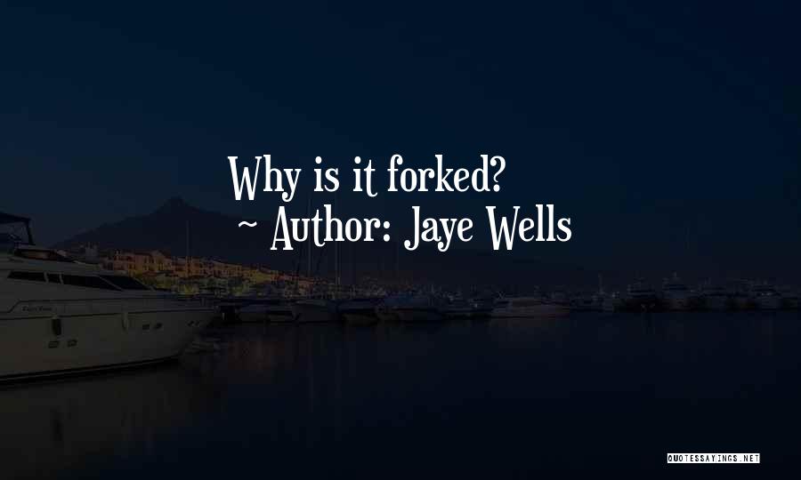 Jaye Wells Quotes: Why Is It Forked?