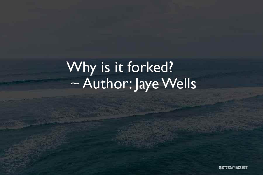 Jaye Wells Quotes: Why Is It Forked?