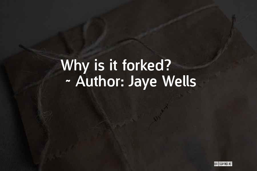 Jaye Wells Quotes: Why Is It Forked?