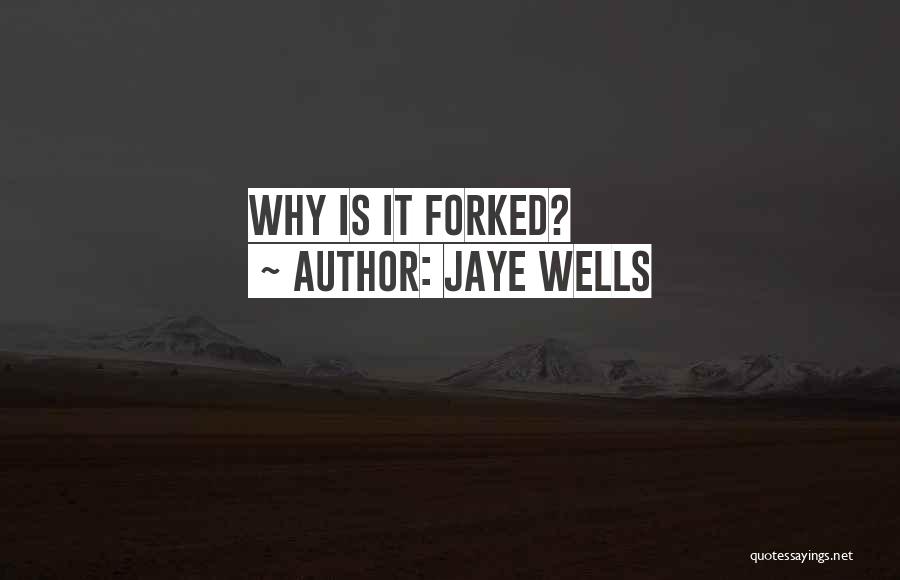 Jaye Wells Quotes: Why Is It Forked?
