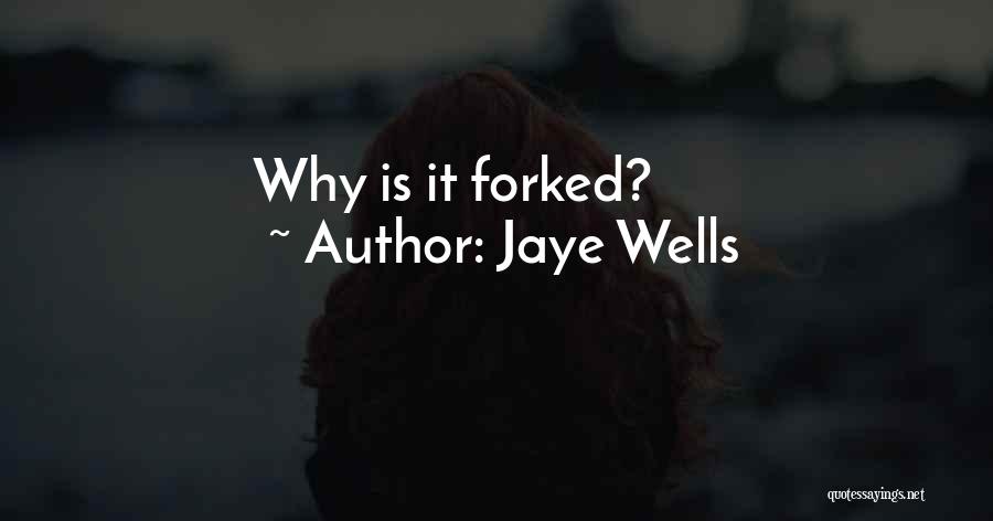 Jaye Wells Quotes: Why Is It Forked?