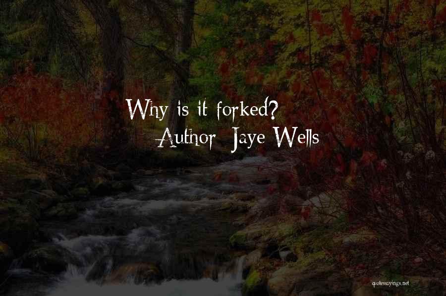 Jaye Wells Quotes: Why Is It Forked?