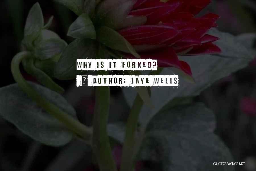 Jaye Wells Quotes: Why Is It Forked?