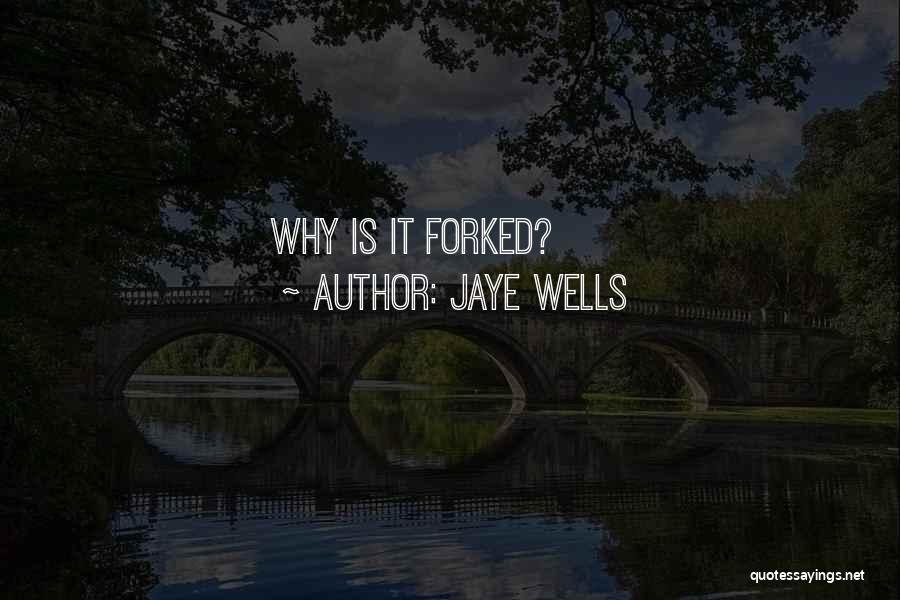 Jaye Wells Quotes: Why Is It Forked?