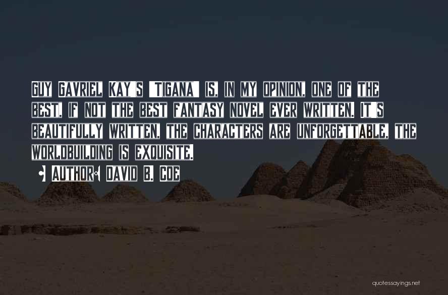 David B. Coe Quotes: Guy Gavriel Kay's 'tigana' Is, In My Opinion, One Of The Best, If Not The Best Fantasy Novel Ever Written.