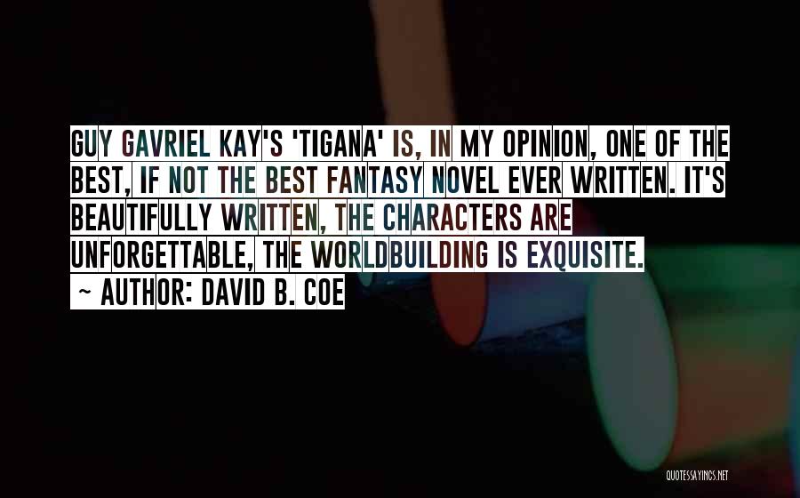 David B. Coe Quotes: Guy Gavriel Kay's 'tigana' Is, In My Opinion, One Of The Best, If Not The Best Fantasy Novel Ever Written.