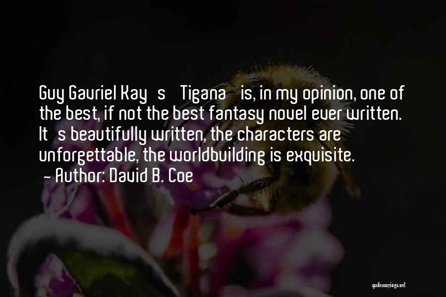 David B. Coe Quotes: Guy Gavriel Kay's 'tigana' Is, In My Opinion, One Of The Best, If Not The Best Fantasy Novel Ever Written.
