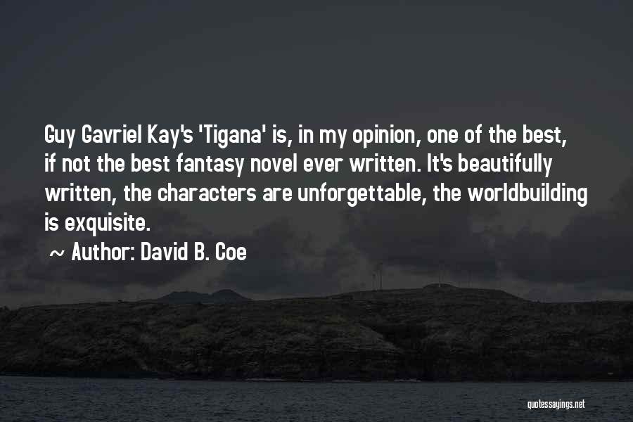 David B. Coe Quotes: Guy Gavriel Kay's 'tigana' Is, In My Opinion, One Of The Best, If Not The Best Fantasy Novel Ever Written.