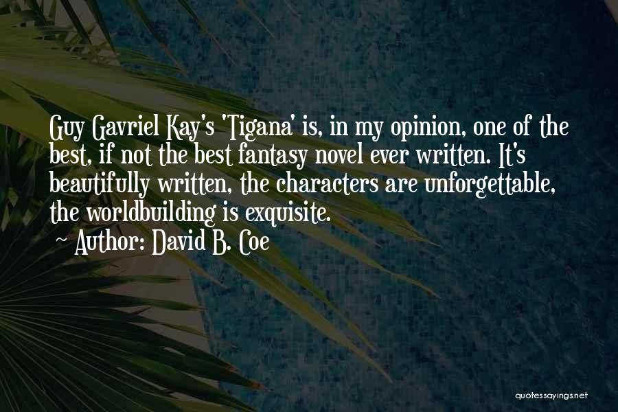 David B. Coe Quotes: Guy Gavriel Kay's 'tigana' Is, In My Opinion, One Of The Best, If Not The Best Fantasy Novel Ever Written.