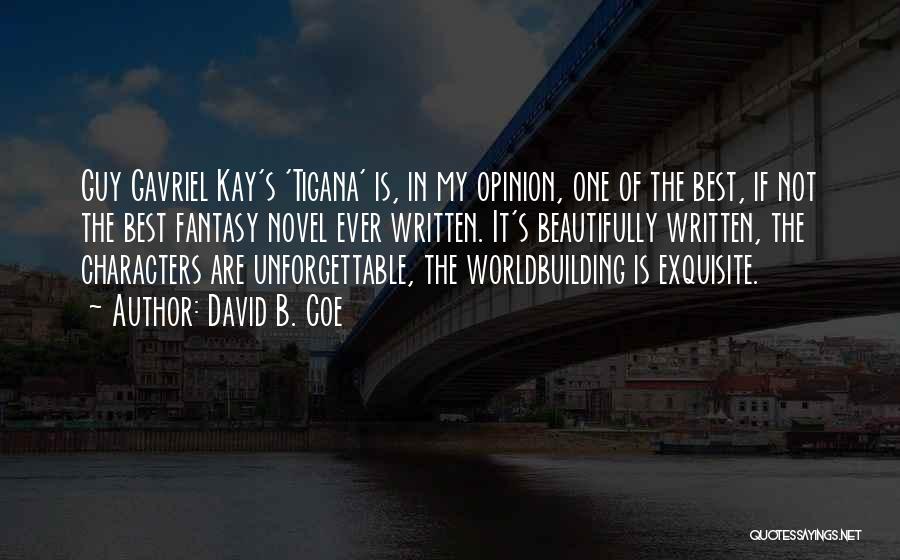 David B. Coe Quotes: Guy Gavriel Kay's 'tigana' Is, In My Opinion, One Of The Best, If Not The Best Fantasy Novel Ever Written.