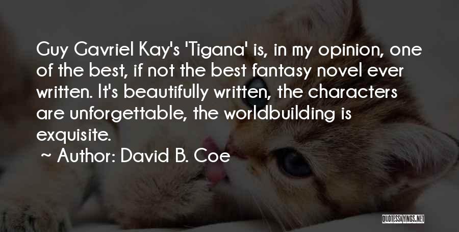 David B. Coe Quotes: Guy Gavriel Kay's 'tigana' Is, In My Opinion, One Of The Best, If Not The Best Fantasy Novel Ever Written.