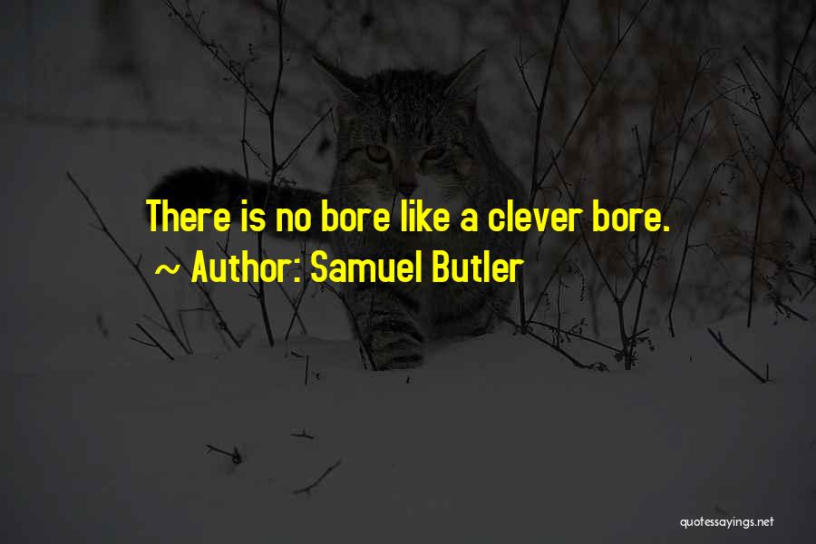 Samuel Butler Quotes: There Is No Bore Like A Clever Bore.