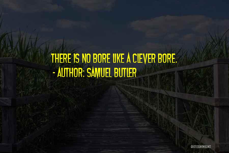 Samuel Butler Quotes: There Is No Bore Like A Clever Bore.