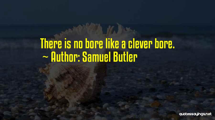 Samuel Butler Quotes: There Is No Bore Like A Clever Bore.
