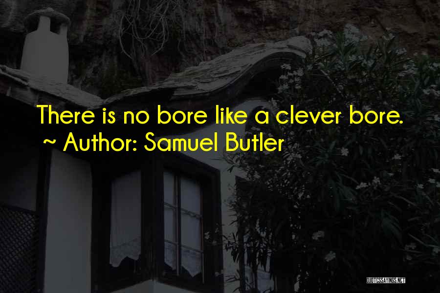 Samuel Butler Quotes: There Is No Bore Like A Clever Bore.