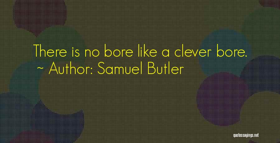 Samuel Butler Quotes: There Is No Bore Like A Clever Bore.