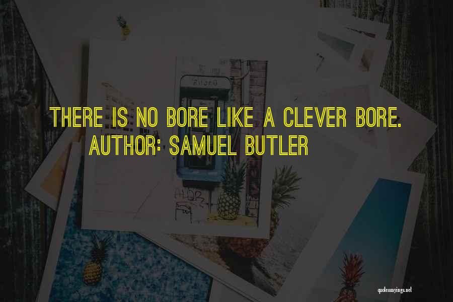 Samuel Butler Quotes: There Is No Bore Like A Clever Bore.