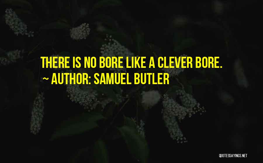 Samuel Butler Quotes: There Is No Bore Like A Clever Bore.