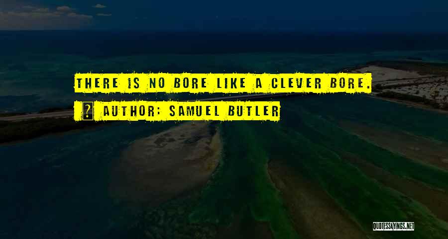 Samuel Butler Quotes: There Is No Bore Like A Clever Bore.
