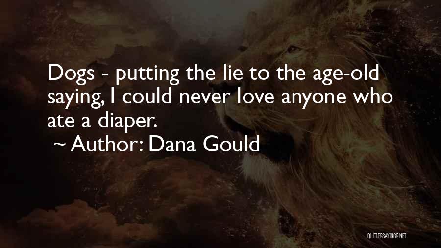 Dana Gould Quotes: Dogs - Putting The Lie To The Age-old Saying, I Could Never Love Anyone Who Ate A Diaper.