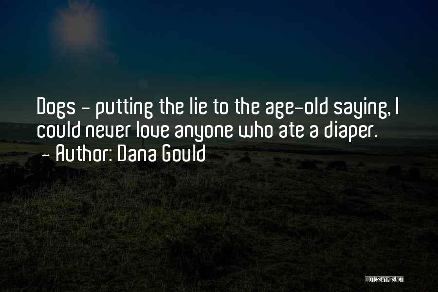 Dana Gould Quotes: Dogs - Putting The Lie To The Age-old Saying, I Could Never Love Anyone Who Ate A Diaper.