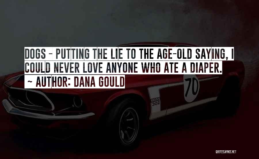 Dana Gould Quotes: Dogs - Putting The Lie To The Age-old Saying, I Could Never Love Anyone Who Ate A Diaper.