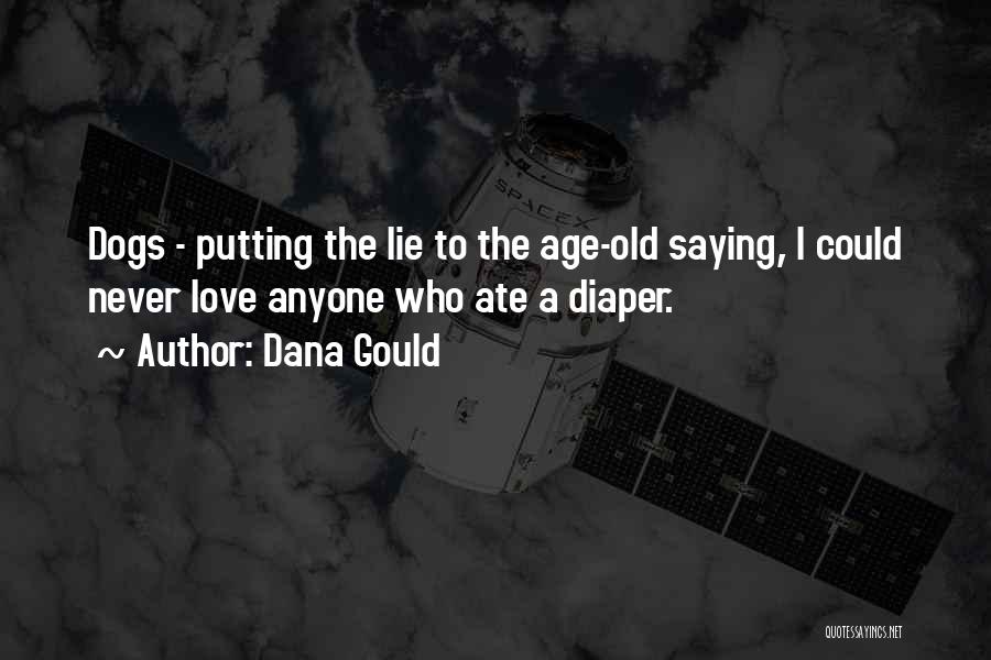 Dana Gould Quotes: Dogs - Putting The Lie To The Age-old Saying, I Could Never Love Anyone Who Ate A Diaper.