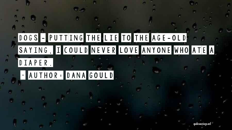 Dana Gould Quotes: Dogs - Putting The Lie To The Age-old Saying, I Could Never Love Anyone Who Ate A Diaper.