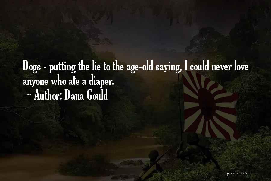 Dana Gould Quotes: Dogs - Putting The Lie To The Age-old Saying, I Could Never Love Anyone Who Ate A Diaper.