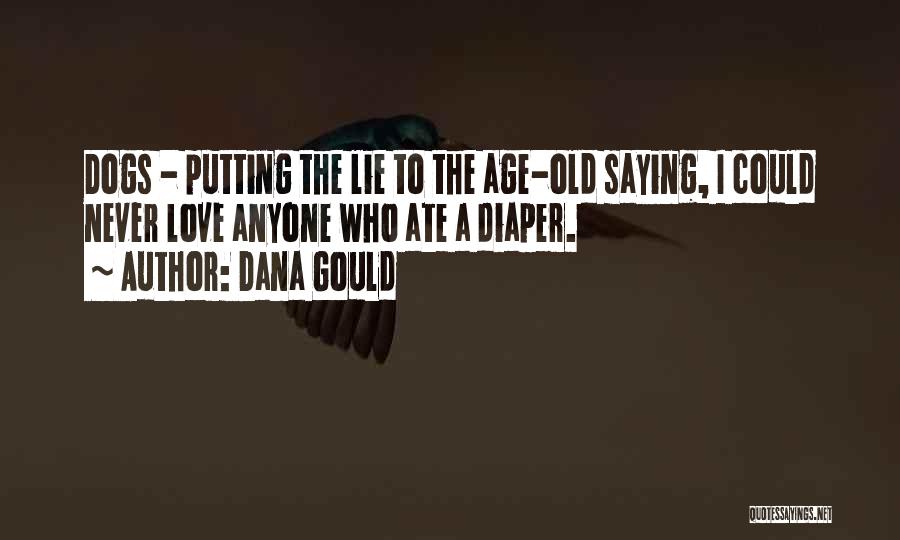 Dana Gould Quotes: Dogs - Putting The Lie To The Age-old Saying, I Could Never Love Anyone Who Ate A Diaper.