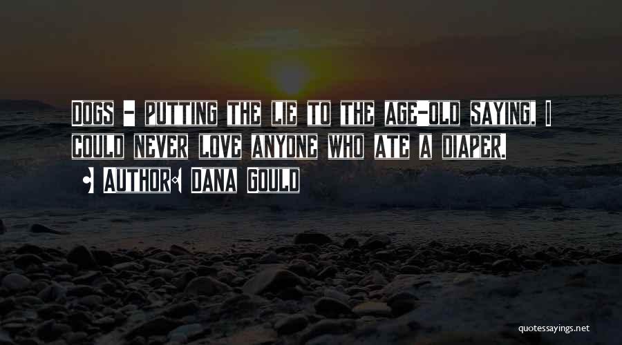 Dana Gould Quotes: Dogs - Putting The Lie To The Age-old Saying, I Could Never Love Anyone Who Ate A Diaper.