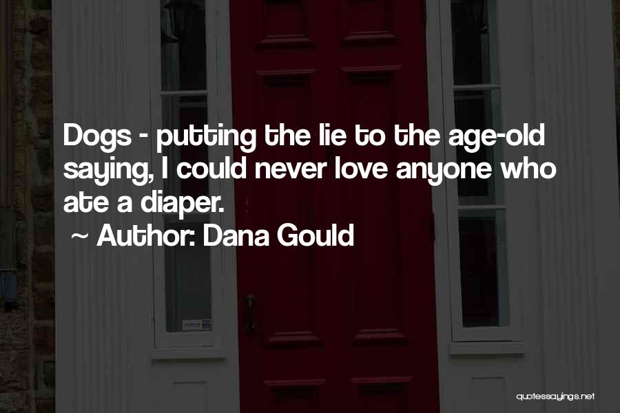 Dana Gould Quotes: Dogs - Putting The Lie To The Age-old Saying, I Could Never Love Anyone Who Ate A Diaper.