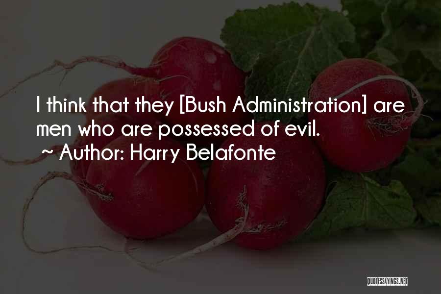 Harry Belafonte Quotes: I Think That They [bush Administration] Are Men Who Are Possessed Of Evil.