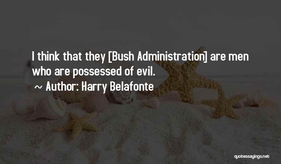 Harry Belafonte Quotes: I Think That They [bush Administration] Are Men Who Are Possessed Of Evil.