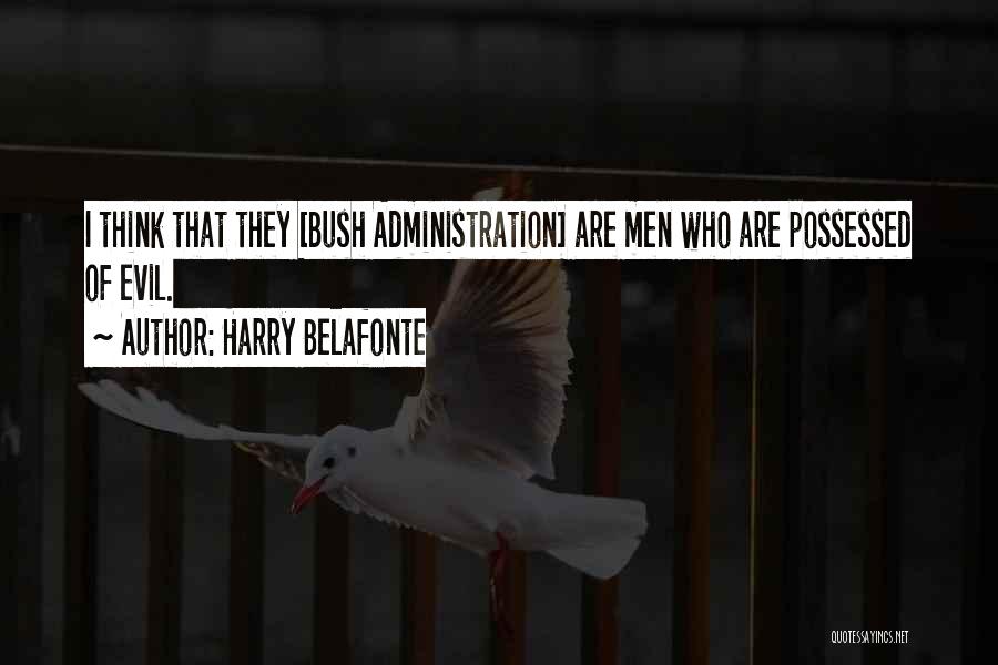 Harry Belafonte Quotes: I Think That They [bush Administration] Are Men Who Are Possessed Of Evil.
