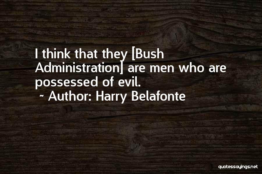 Harry Belafonte Quotes: I Think That They [bush Administration] Are Men Who Are Possessed Of Evil.