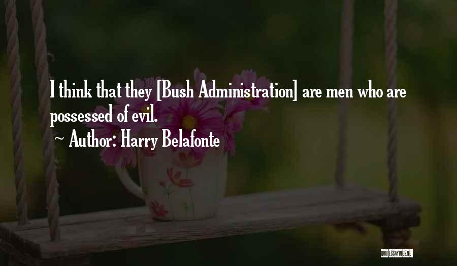 Harry Belafonte Quotes: I Think That They [bush Administration] Are Men Who Are Possessed Of Evil.