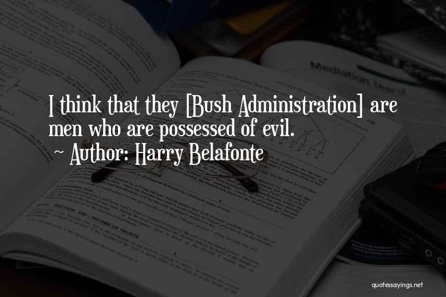 Harry Belafonte Quotes: I Think That They [bush Administration] Are Men Who Are Possessed Of Evil.