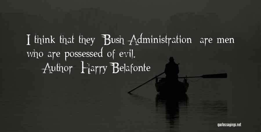 Harry Belafonte Quotes: I Think That They [bush Administration] Are Men Who Are Possessed Of Evil.
