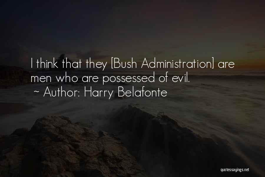 Harry Belafonte Quotes: I Think That They [bush Administration] Are Men Who Are Possessed Of Evil.