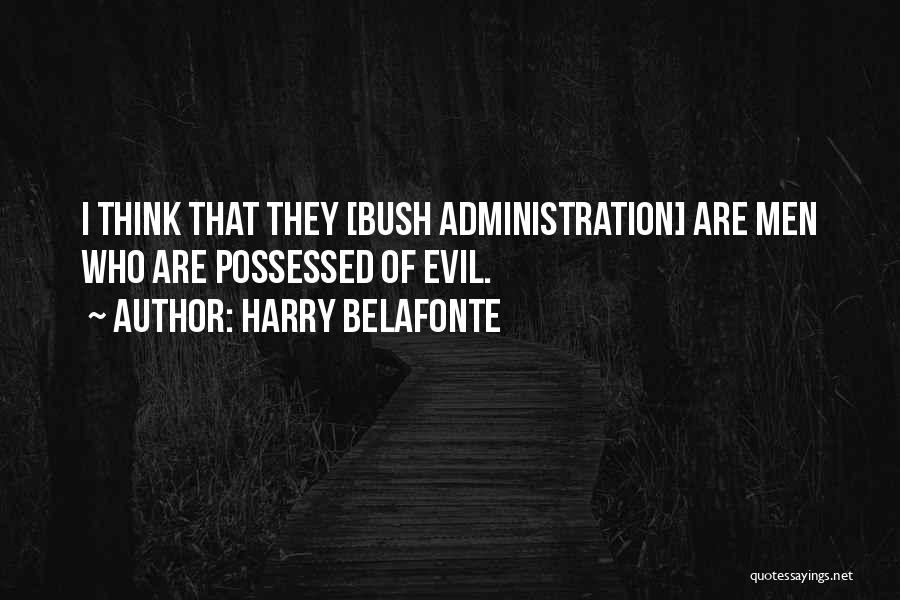 Harry Belafonte Quotes: I Think That They [bush Administration] Are Men Who Are Possessed Of Evil.