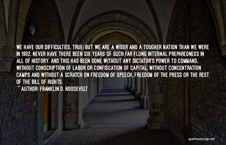 Franklin D. Roosevelt Quotes: We Have Our Difficulties, True; But We Are A Wiser And A Tougher Nation Than We Were In 1932. Never