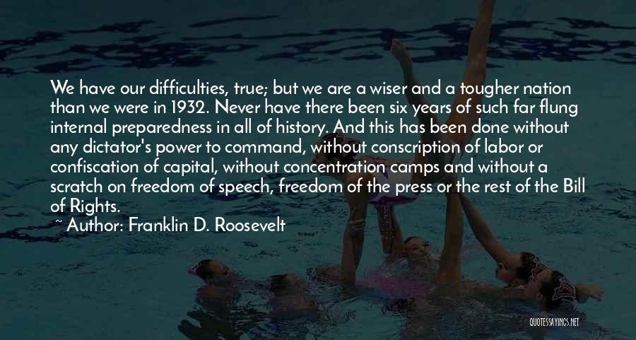 Franklin D. Roosevelt Quotes: We Have Our Difficulties, True; But We Are A Wiser And A Tougher Nation Than We Were In 1932. Never
