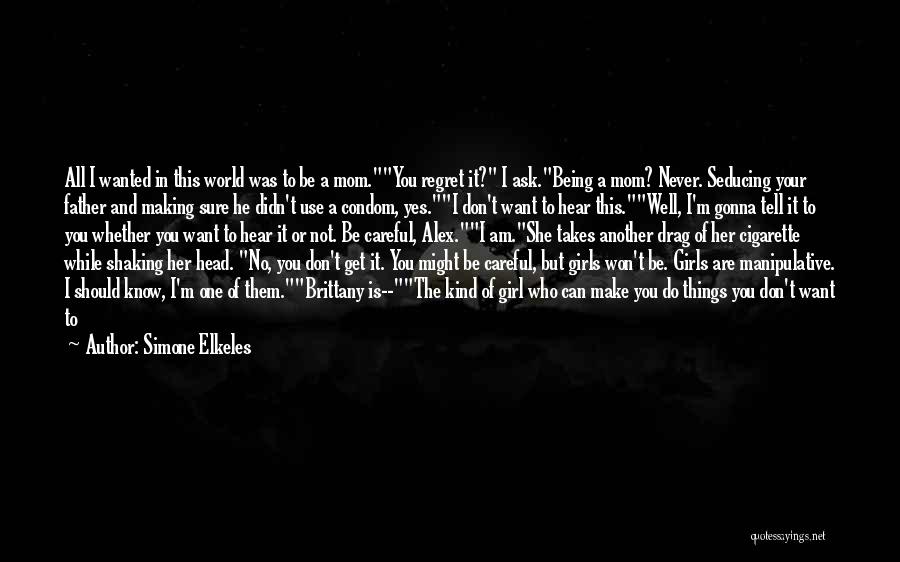 Simone Elkeles Quotes: All I Wanted In This World Was To Be A Mom.you Regret It? I Ask.being A Mom? Never. Seducing Your