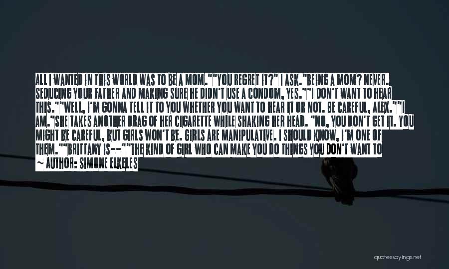 Simone Elkeles Quotes: All I Wanted In This World Was To Be A Mom.you Regret It? I Ask.being A Mom? Never. Seducing Your