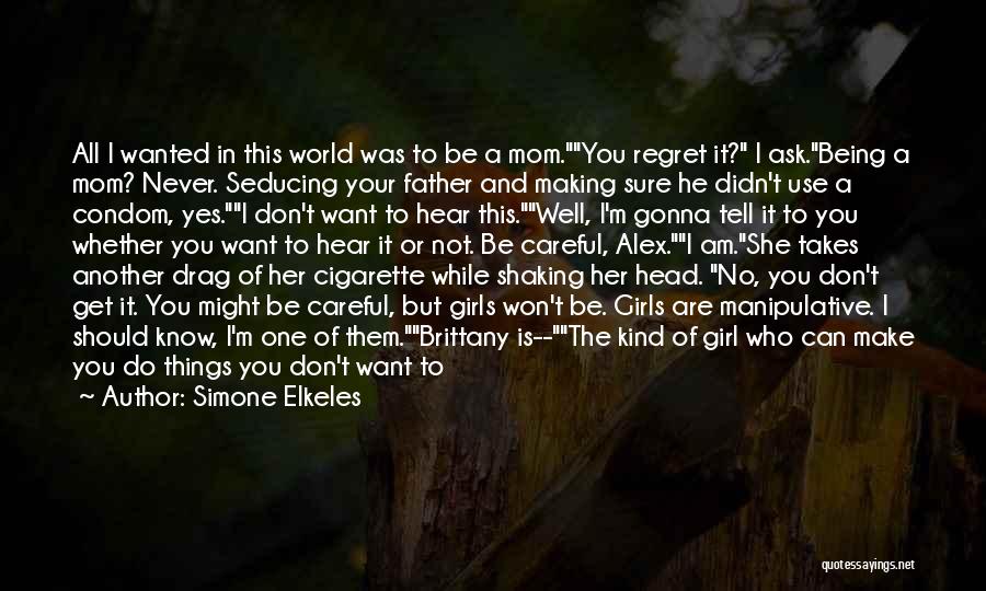 Simone Elkeles Quotes: All I Wanted In This World Was To Be A Mom.you Regret It? I Ask.being A Mom? Never. Seducing Your